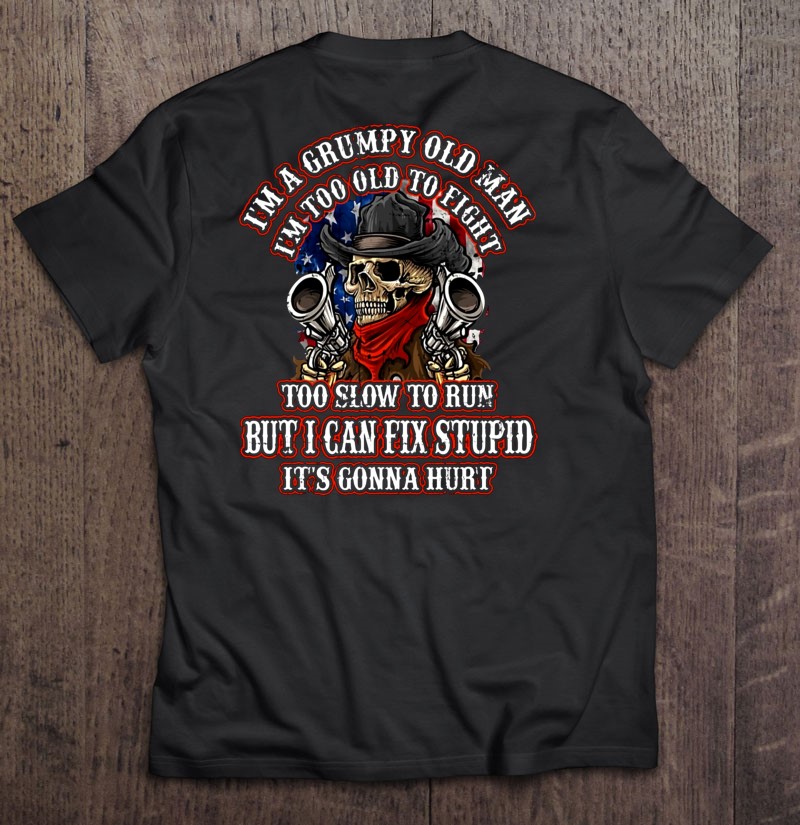 Skull I Am A Grumpy Old Man I Can Fix Stupid But It/'s Gonna Hurt T-Shirt