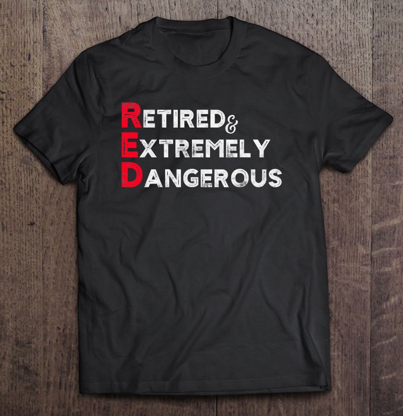Funny Red Retired And Extremely Dangerous Gift For Men Women