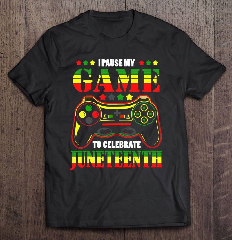 I Paused My Game To Celebrate Juneteenth Gamer Tee Sweatshirt