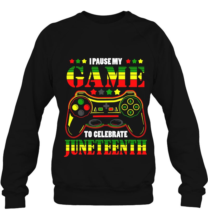 I Paused My Game To Celebrate Juneteenth Gamer Tee Sweatshirt