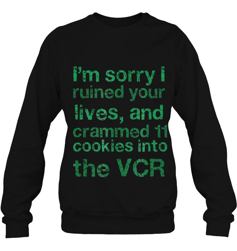 I'm Sorry I Ruined Your Lives Crammed 11 Cookies In The Vcr Sweatshirt