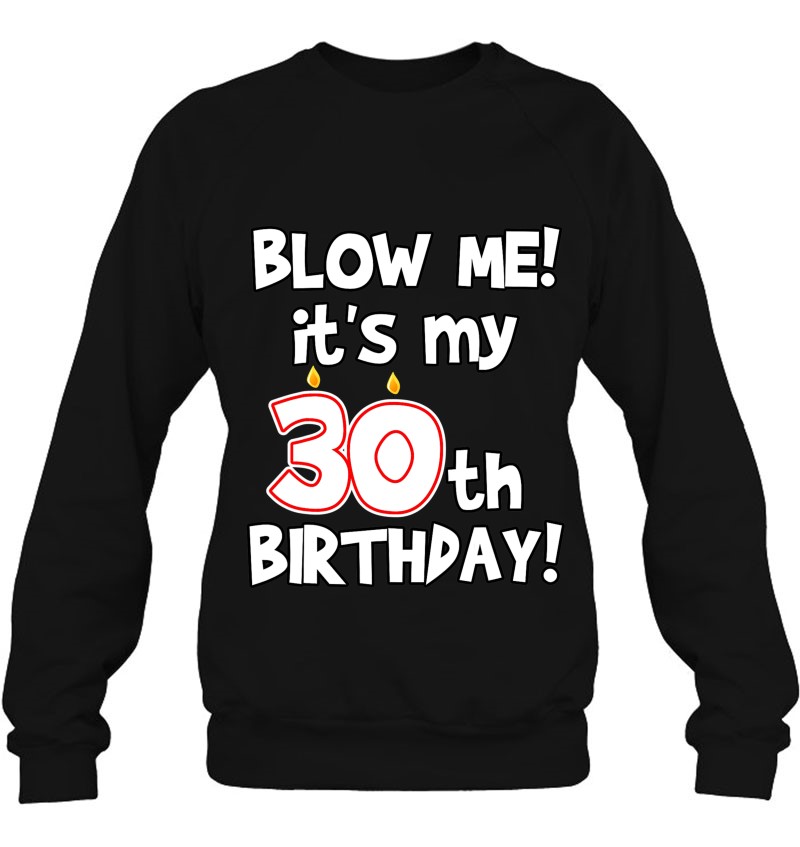 Blow Me! It's My 30Th Birthday Funny Sweatshirt
