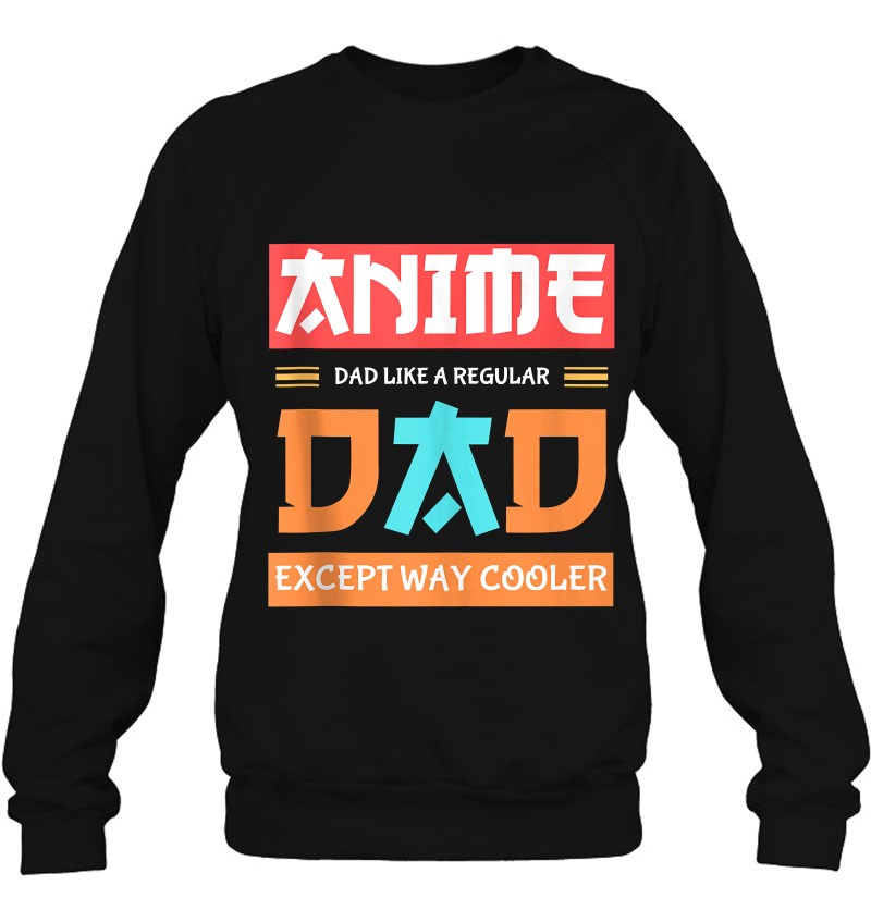 Anime Otaku Funny Father's Day Anime Dad Except Way Cooler Sweatshirt