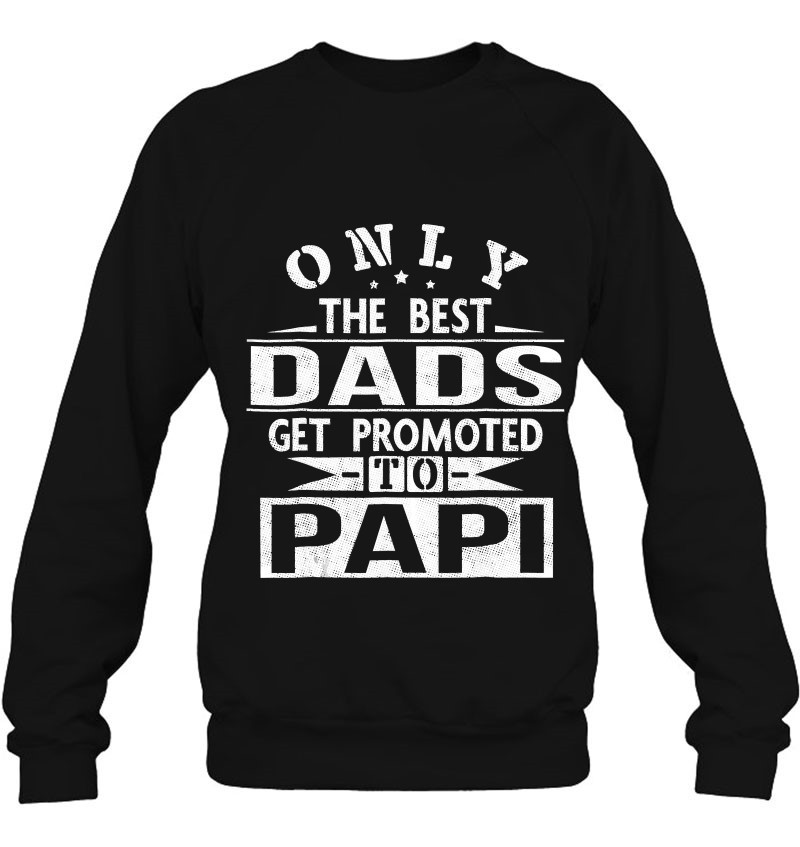 Only The Best Dads Get Promoted To Papi Sweatshirt