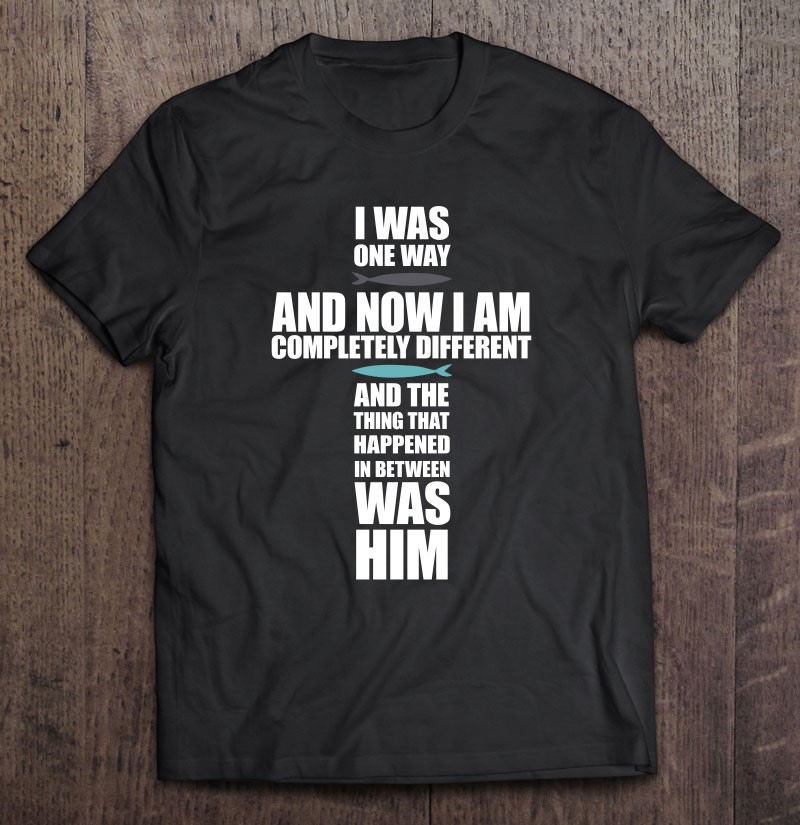 The Chosen Quote I Was One Way And Now I Am Completely Different Shirt