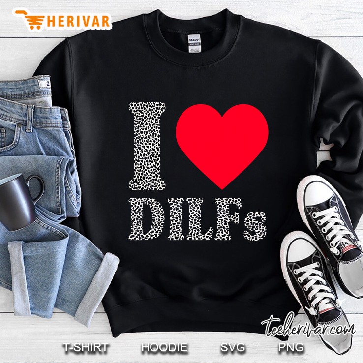 I Love Dilfs Shirt I Heart Dilfs Father’S Day Dad Humor Gift Sweatshirt
