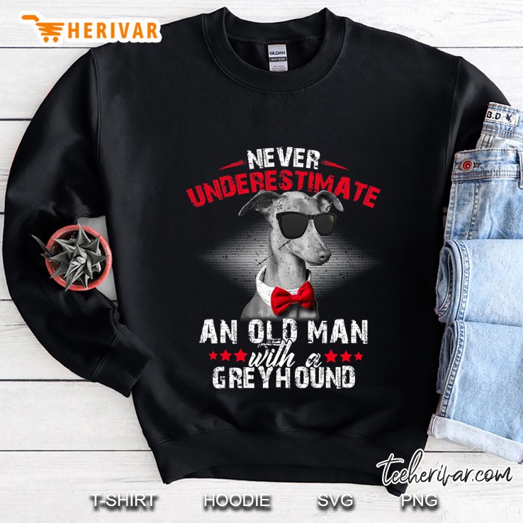 Dog Lover - Never Underestimate An Old Man With A Greyhound Sweatshirt