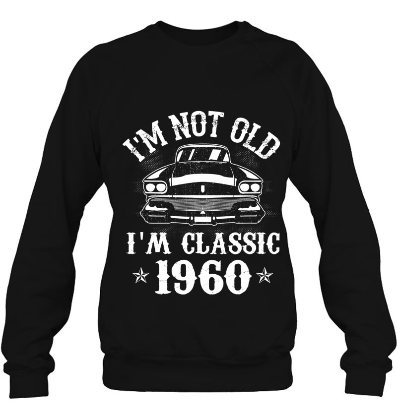 Mens I'm Not Old I'm A Classic 1960 Funny Car 61St Birthday Gifts Sweatshirt
