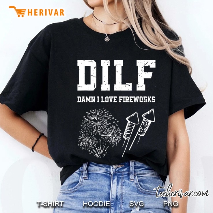 Dilf Damn I Love Fireworks Funny Fourth Of July 4Th Of July Ladies Tee