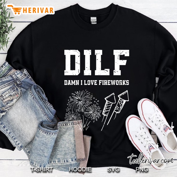 Dilf Damn I Love Fireworks Funny Fourth Of July 4Th Of July Sweatshirt