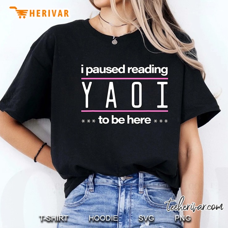I Paused Reading Yaoi To Be Here - Fujoshi Yaoi Manga Bl Ladies Tee