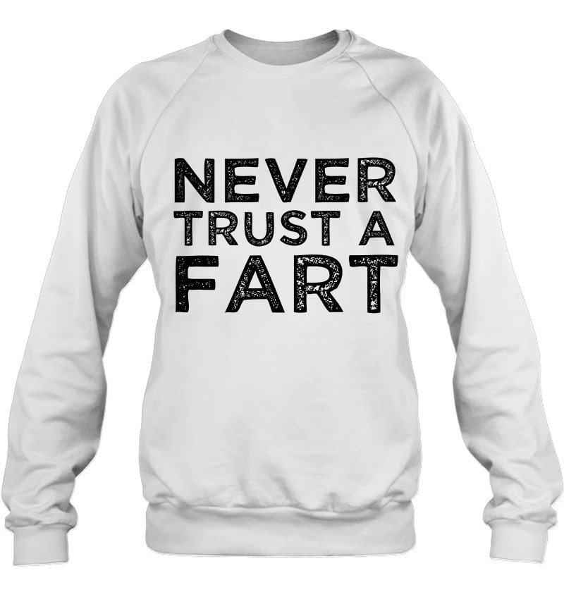 Funny Fart Joke Gift Never Trust A Fart Meme Farting Farter Sweatshirt