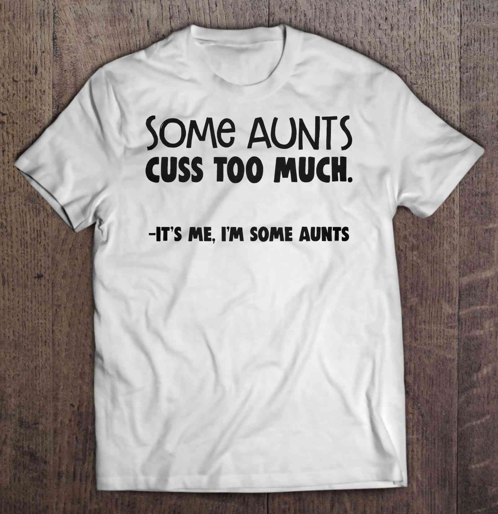 Some Aunts Cuss Too Much It S Me I M Some Aunts White Version Shirt Teeherivar