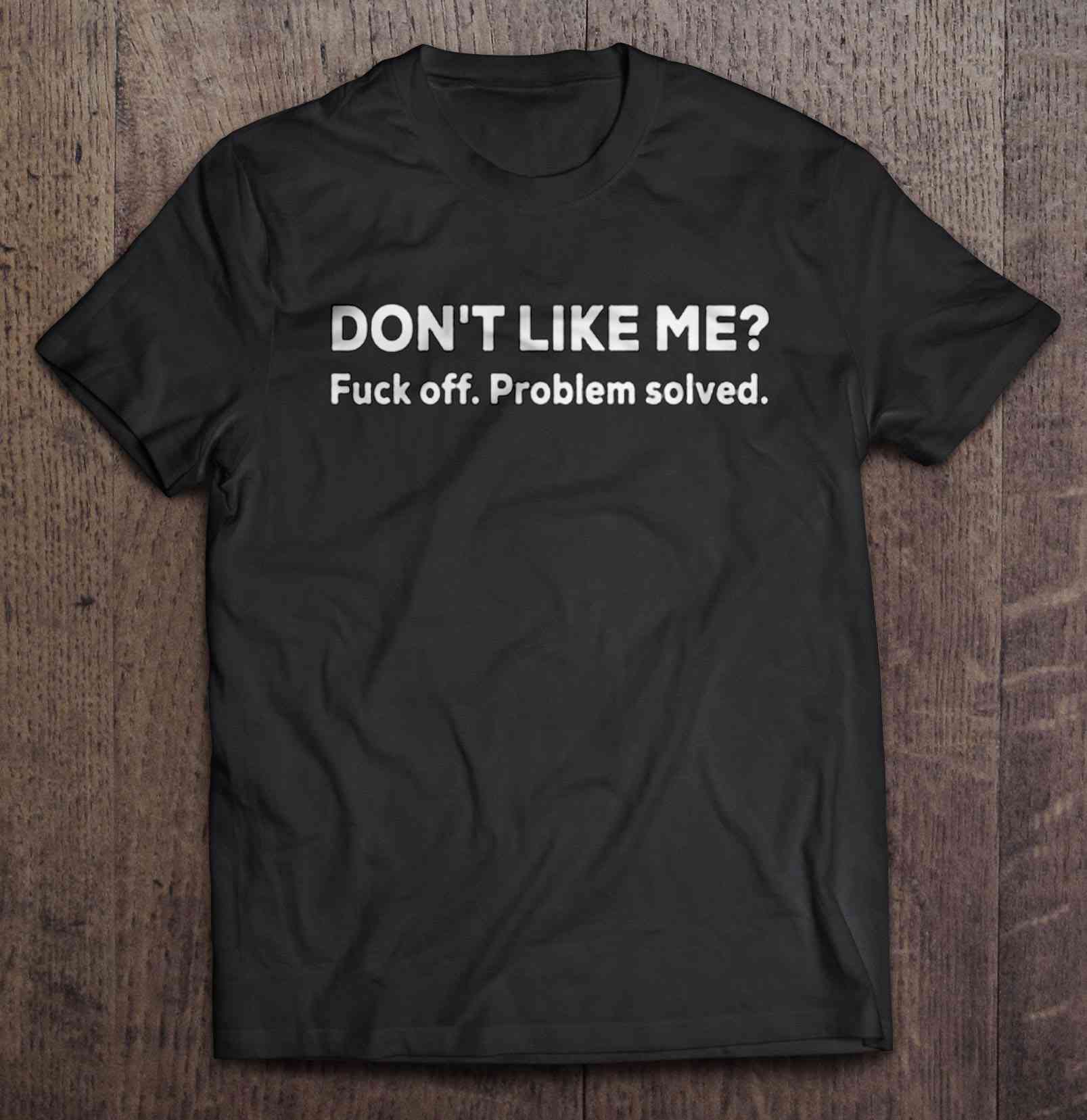 Don't Like Me Fuck Off Problem Solved - T-shirts | TeeHerivar