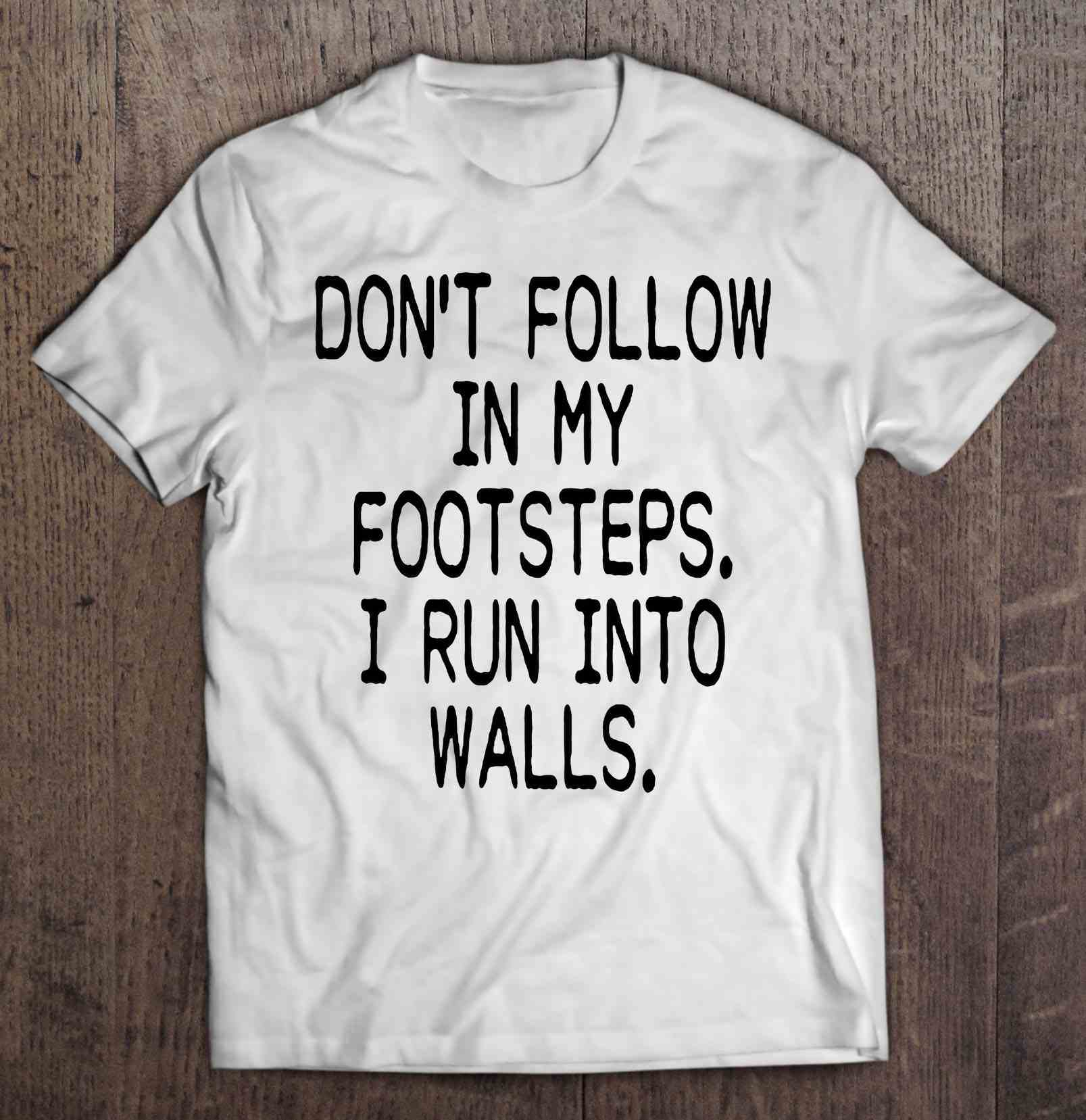 Don't Follow In My Footsteps I Run Into Walls T Shirts, Hoodie ...