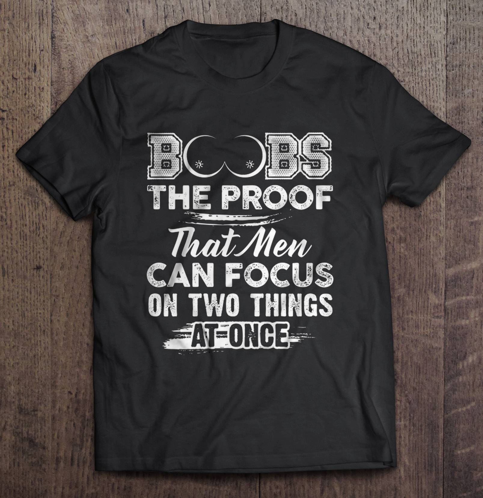 Boobs The Proof That Men Can Focus On Two Things At Once Shirt Teeherivar