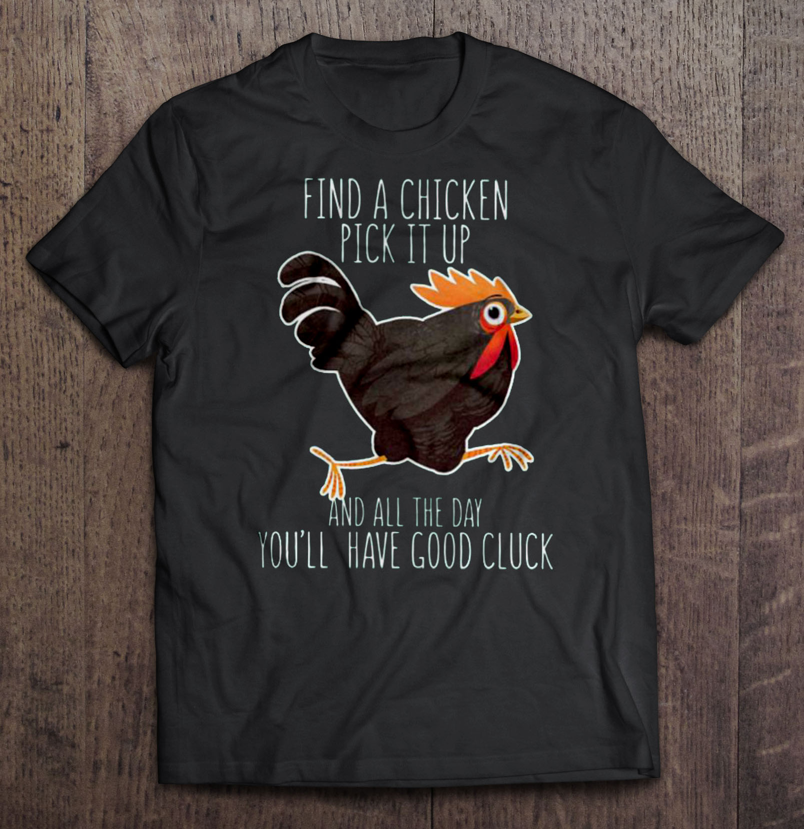 Find A Chicken Pick It Up And All The Day You'll Have Good Cluck Shirt ...