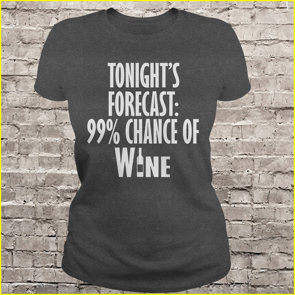 Tonights forecast: 99% chance of WINE! Shirt