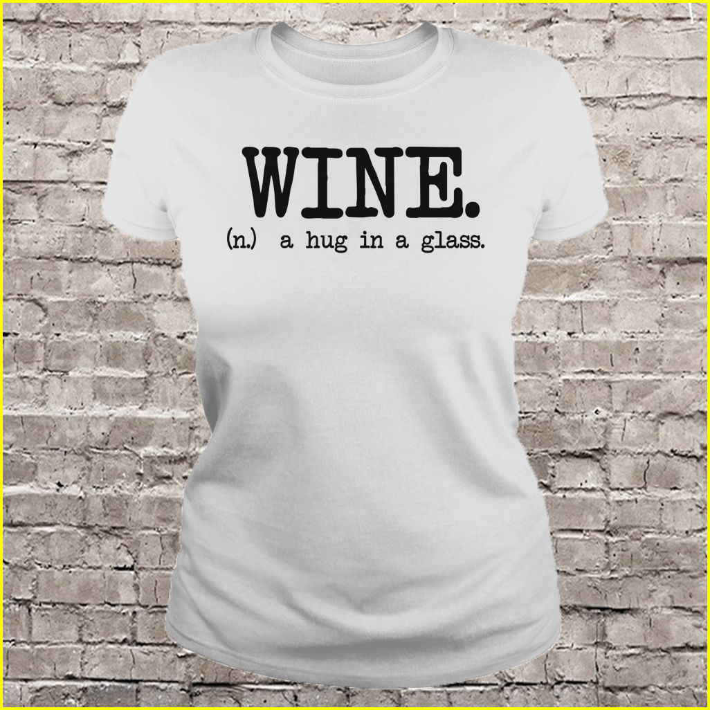 Wine (n.) a hug in a glass Shirt