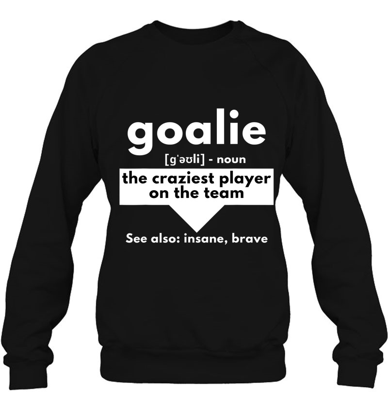 Goalie The Craziest Player On The Team Soccer & Handball Sweatshirt