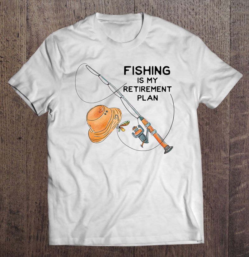Fishing Retired Shirt I Plan On Fishing Fisherman Gift Short-Sleeve Unisex T-Shirt Retirement Plan Fishing Gift