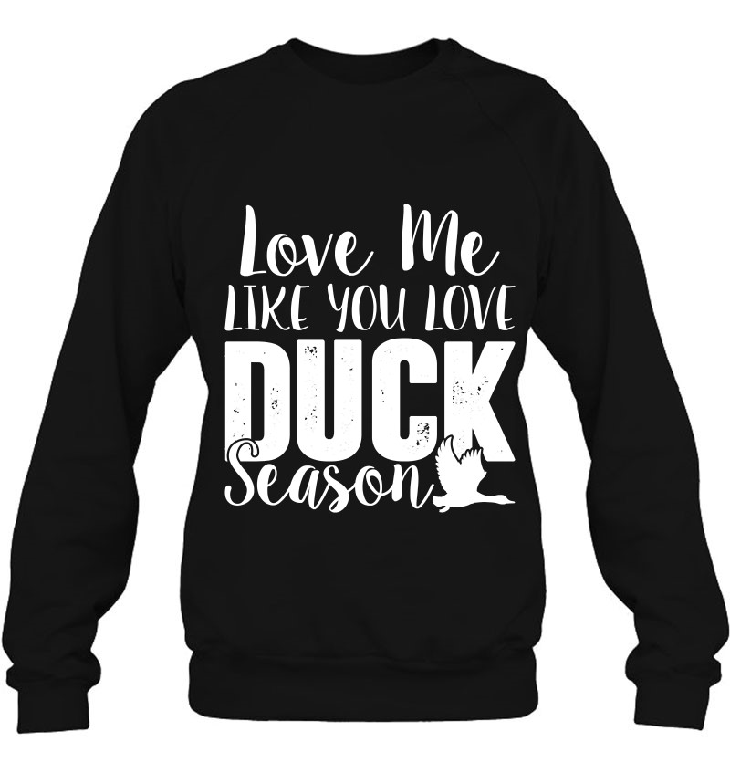 Love Me Like You Love Duck Season Duck Hunting Gifts Pullover Sweatshirt