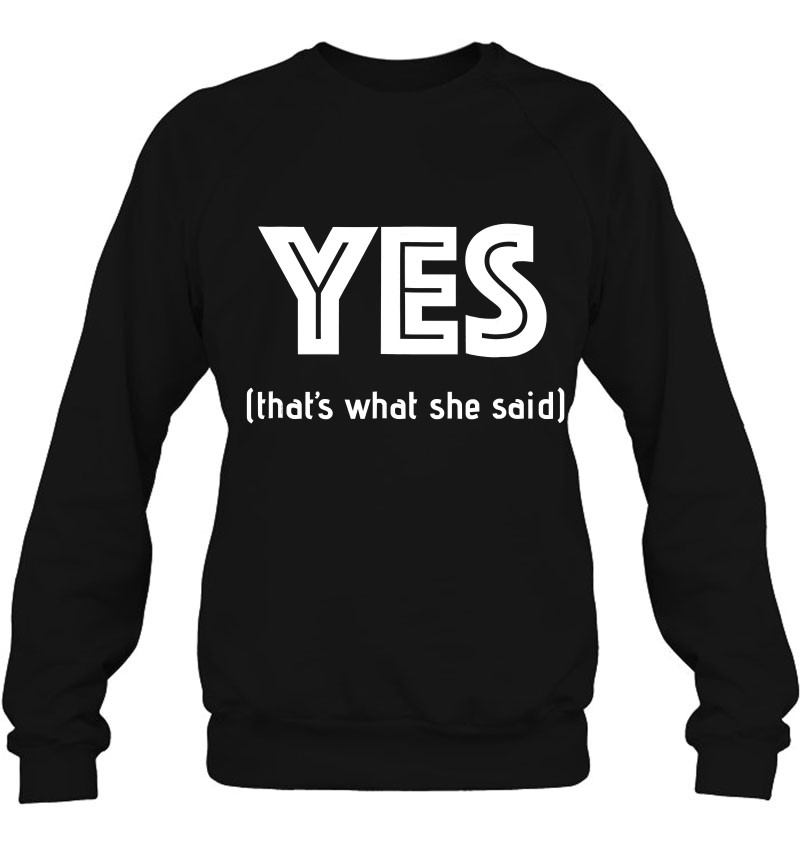 Yes Thats What She Said Shirt Funny Engagement Gift Sweatshirt