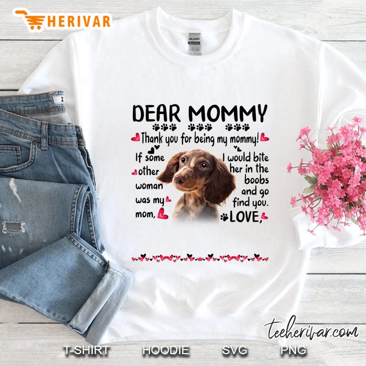 Dachshund Dear Mommy Thank You For Being My Mommy If Some Other Woman Was My Mom I Would Bite Her In The Boobs And Go Find You Love Hearts Dog Paws Lover Sweatshirt