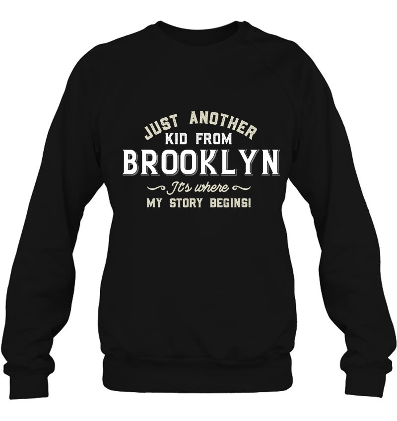 Just A Kid From Brooklyn It's Where My Story Begins Sweatshirt