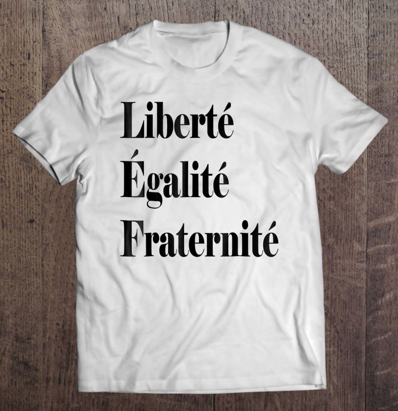 Liberte Egalite Fraternite French Revolution Tee Gift