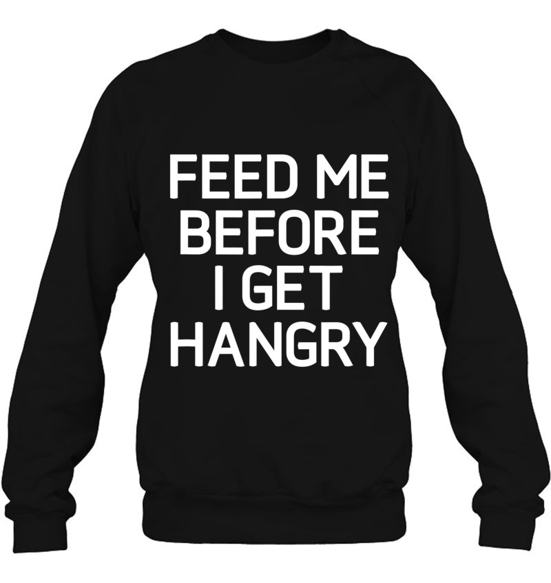 You Won't Like Me When I'm Hangry Feed Me Funny T-Shirt