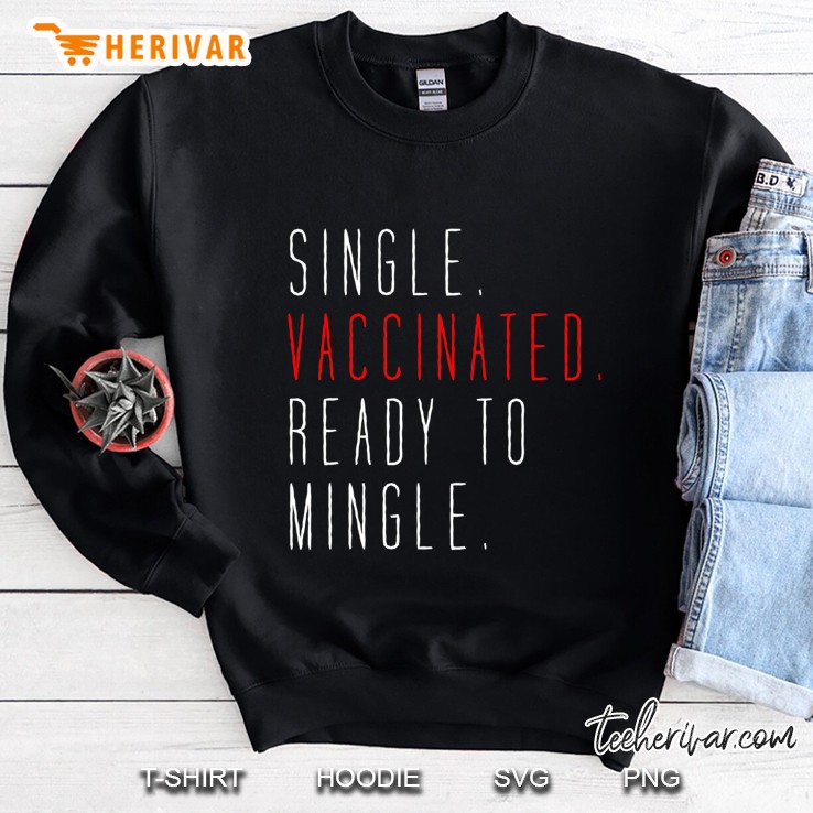 Single Vaccinated And Ready To Mingle Cute 2021 Dating Tee Sweatshirt