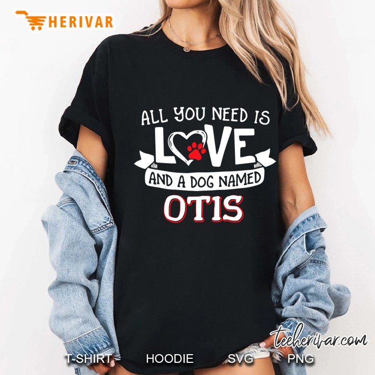 All You Need Is Love And A Dog Named Otis Small Large Ladies Tee