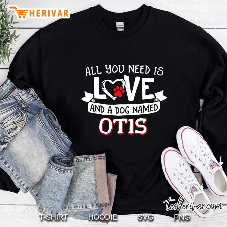 All You Need Is Love And A Dog Named Otis Small Large Sweatshirt