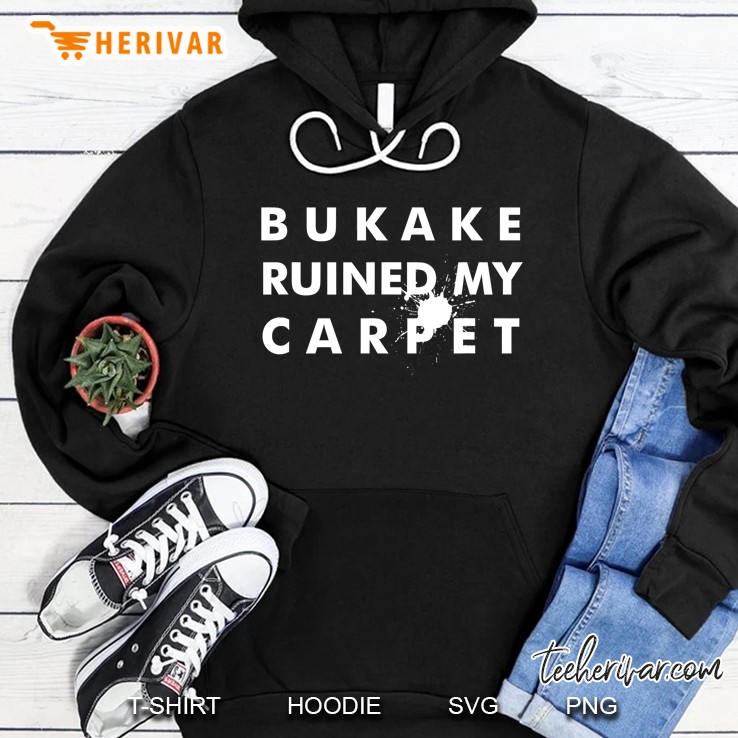 Bukake Ruined My Carpet Hoodie