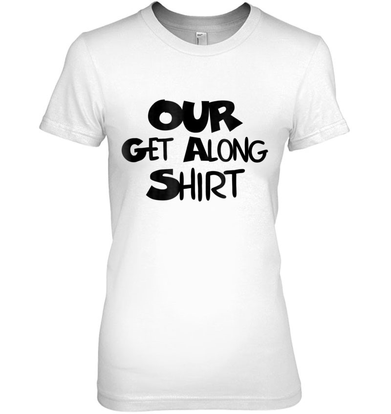 Our Get Along Shirt Parenting 101 Ver2 T-Shirts, Hoodies, SVG & PNG ...