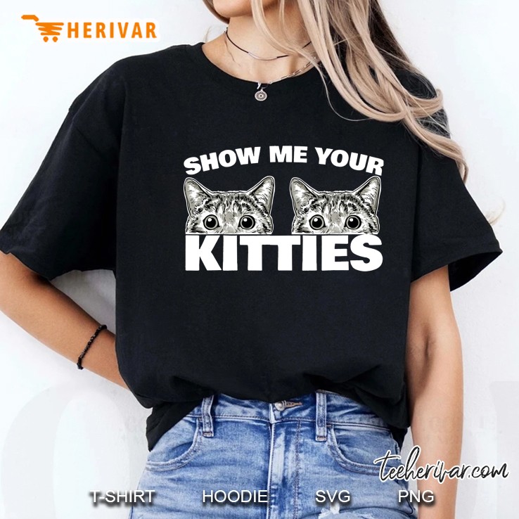 Show Me Your Kitties Cat Pun Show Me Your Kitties Ladies Tee