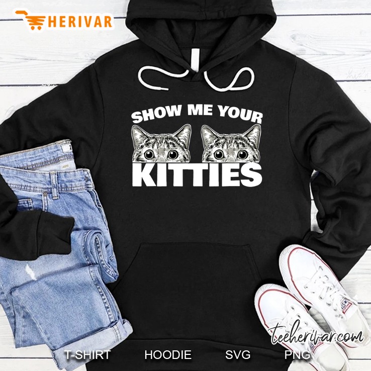 Show Me Your Kitties Cat Pun Show Me Your Kitties Hoodie