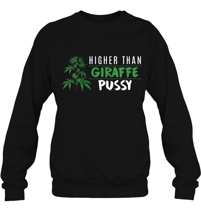 Womens Weed Higher Than Giraffe Pussy Cannabis Marijuana Kush Gift V-Neck Sweatshirt