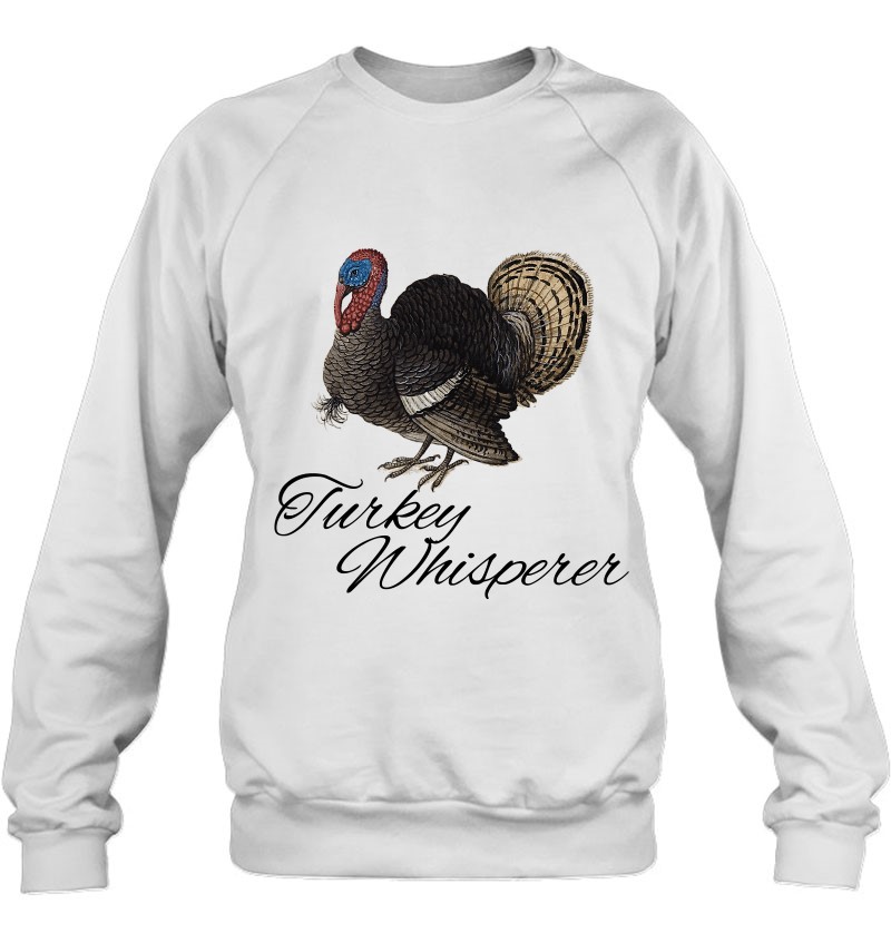 Turkey Whisperer Turkey Hunting Funny Turkey Lovers Farm Sweatshirt