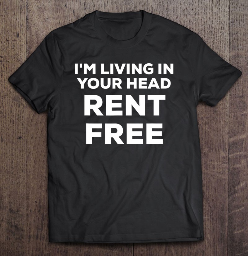 Funny I'm Living In Your Head Rent Free Meme Tiktok Video Shirt