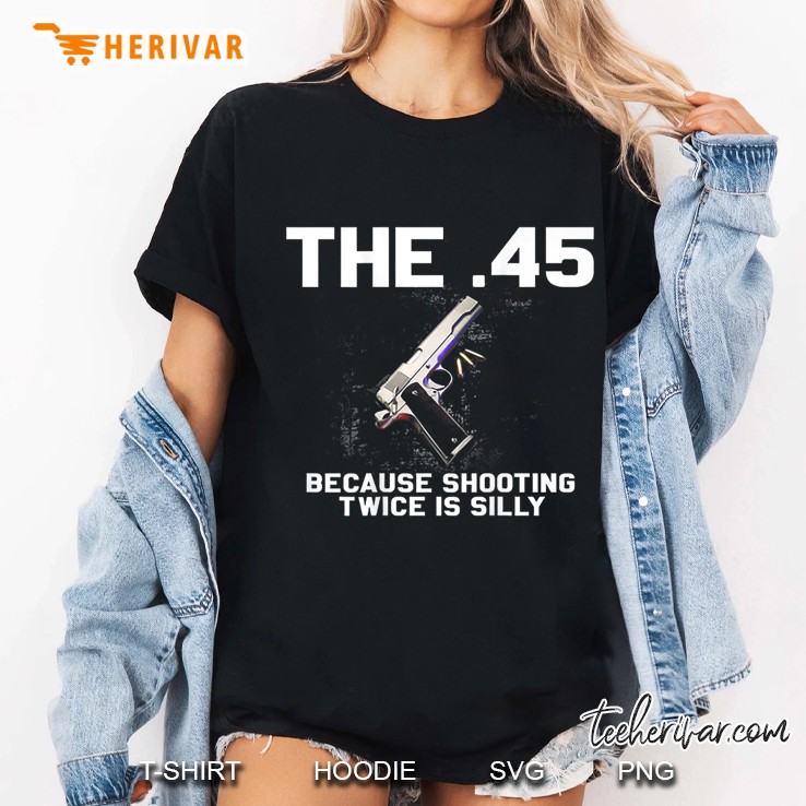 The 45 Because Shooting Twice Is Silly (On Back) Ladies Tee