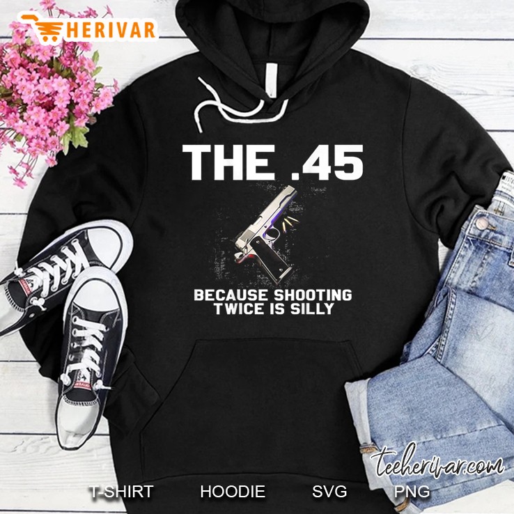 The 45 Because Shooting Twice Is Silly (On Back) Hoodie