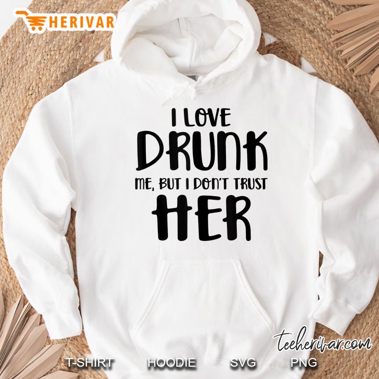 I Love Drunk Me But I Don