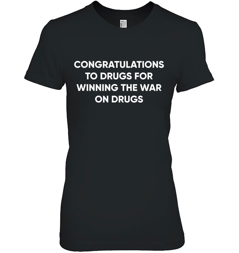 Hoodie Congratulations To Drugs For Winning The War On Drugs Unisex T-Shirt Sweatshirt Ladies T-Shirt Youth Tshirt V-Neck Long Sleeve