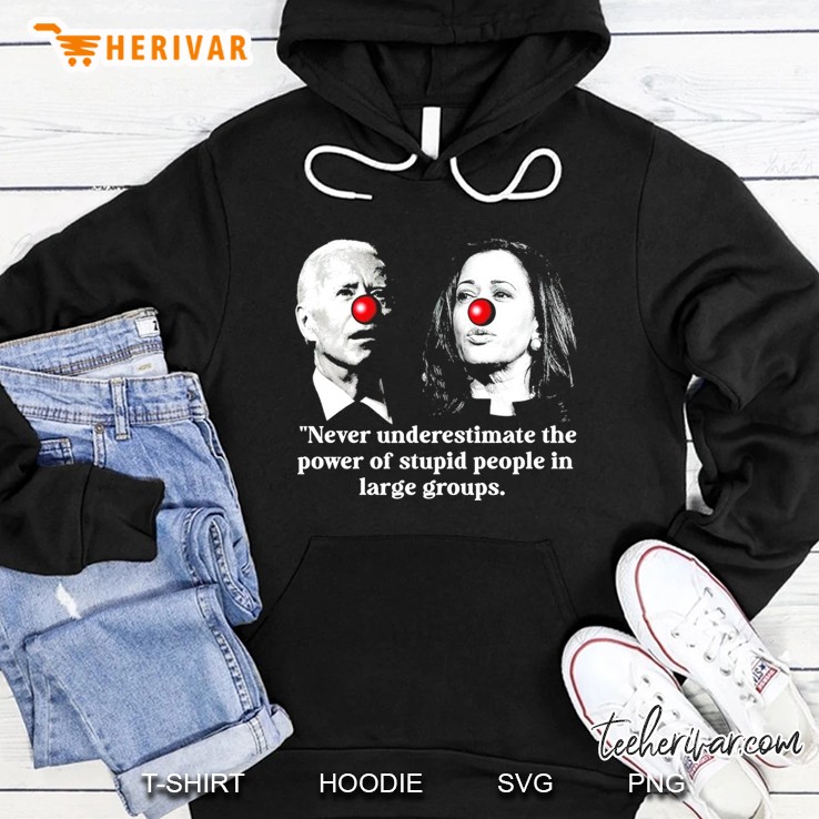 Joe Biden Vs Kamala Harris Never Underestimate The Power Of Stupid People In Large Groups Hoodie