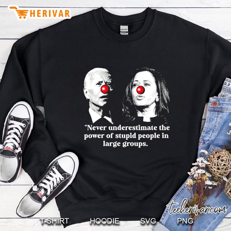 Joe Biden Vs Kamala Harris Never Underestimate The Power Of Stupid People In Large Groups Sweatshirt