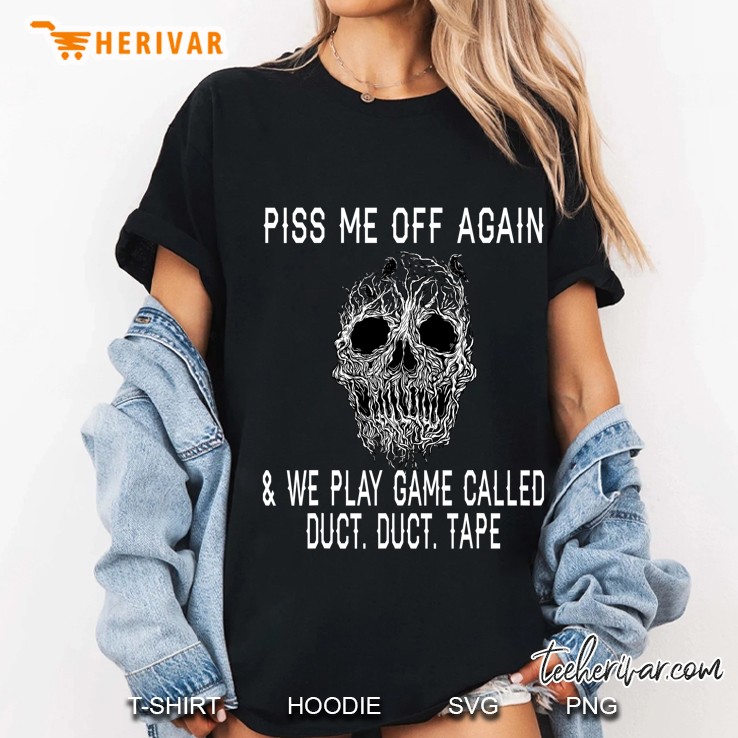 Skull Piss Me Off Again We Play Game Called Duct Duct Tape Ladies Tee
