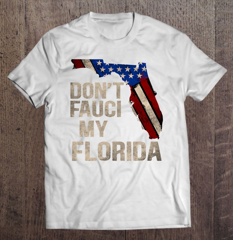 Vintage Don't Fauci My Fl Flag Florida Map American Shirt