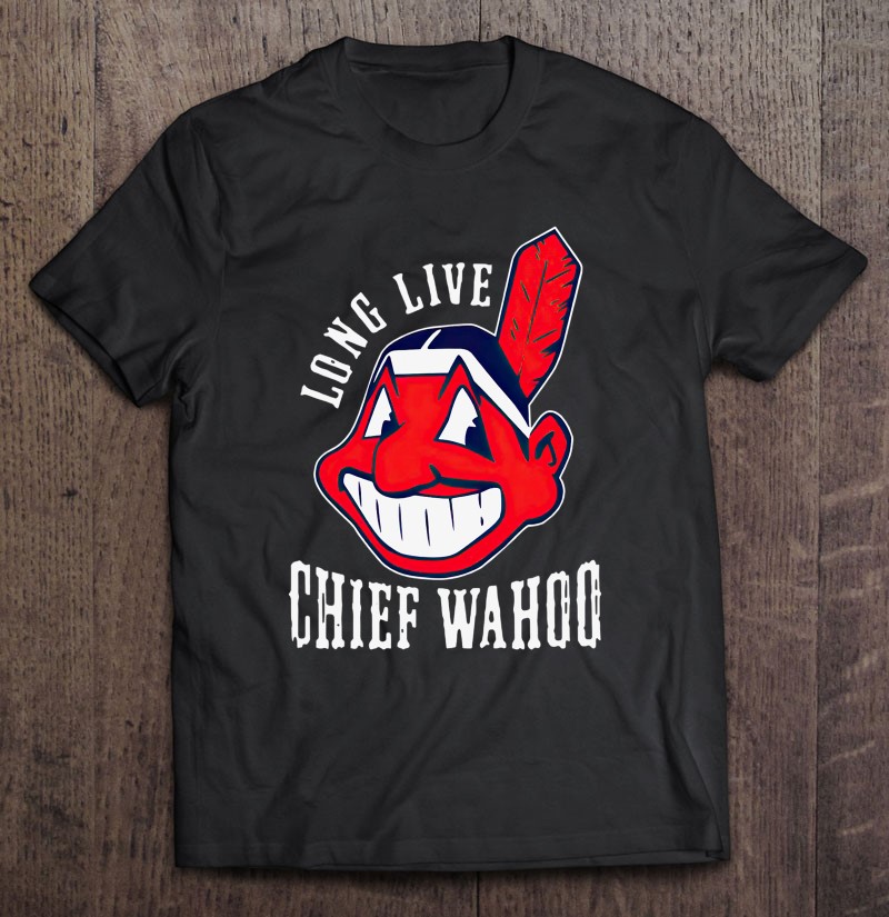 Long Live Chief Wahoo Cleveland Indians Ver2 T Shirts, Hoodies